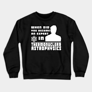 When did you become an expert in thermonuclear astrophysics? (White version) Crewneck Sweatshirt